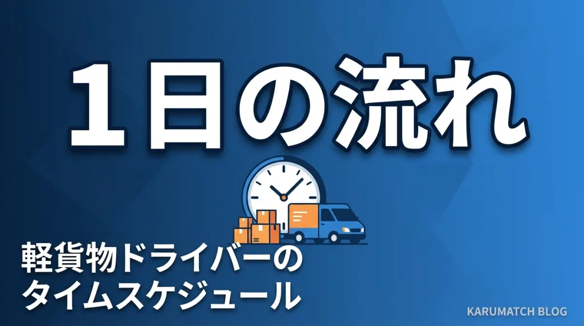 軽貨物ドライバーの1日の流れ・タイムスケジュール