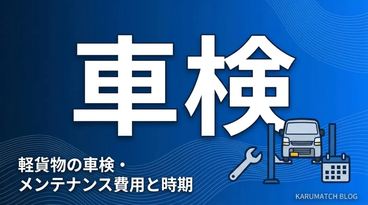 軽貨物の車検・メンテナンス費用と時期の完全ガイド