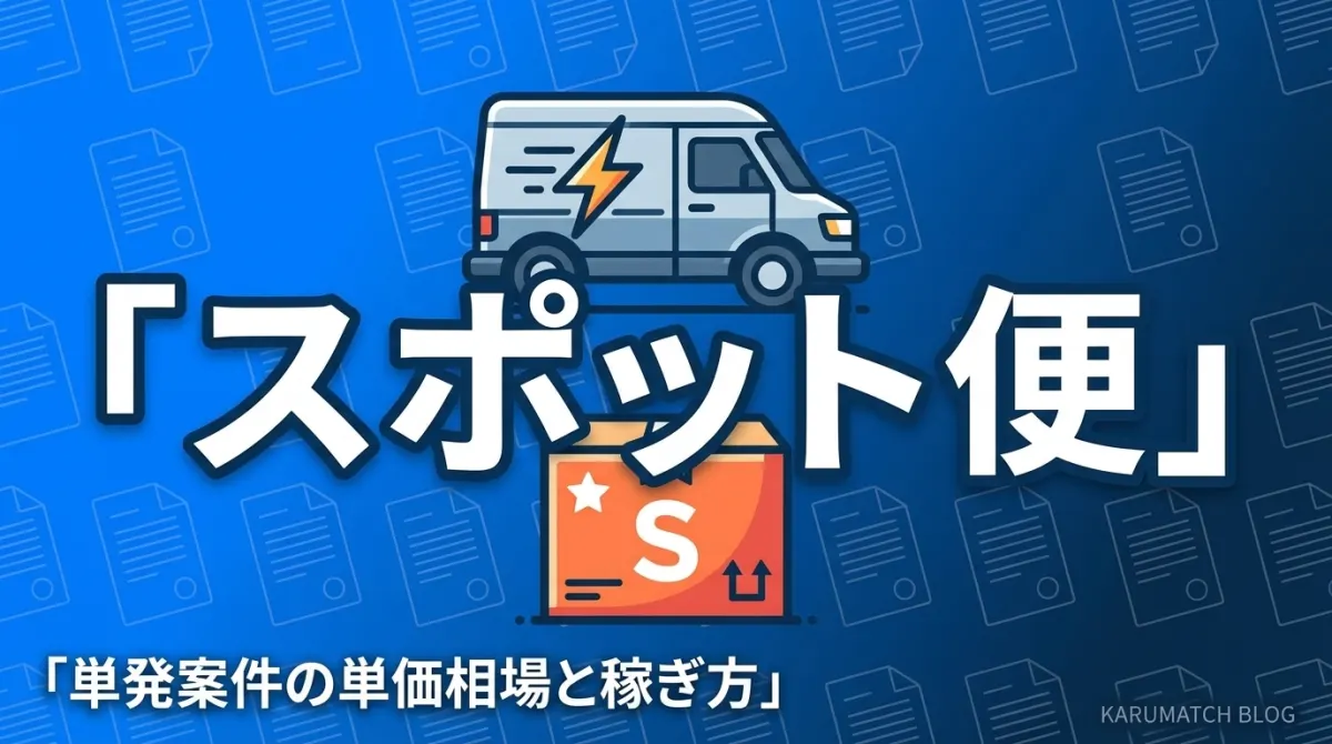 軽貨物のスポット便とは？単発案件の単価相場と稼ぎ方